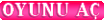 oyunu aç