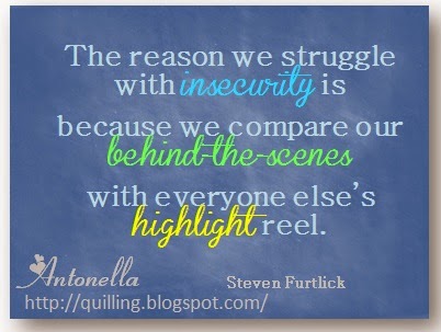 Free Printable - The reason we struggle with insecurity is because we compare our behind-the-scenes with everyone else's highlight reel. From Antonella at www.quilling.blogspot.com