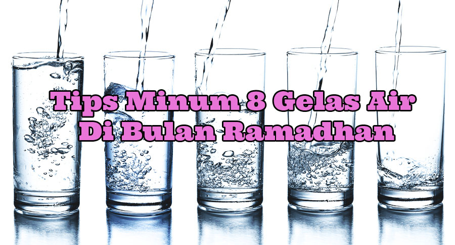 Tips Minum 8 Gelas Air Kosong Di Bulan Ramadhan