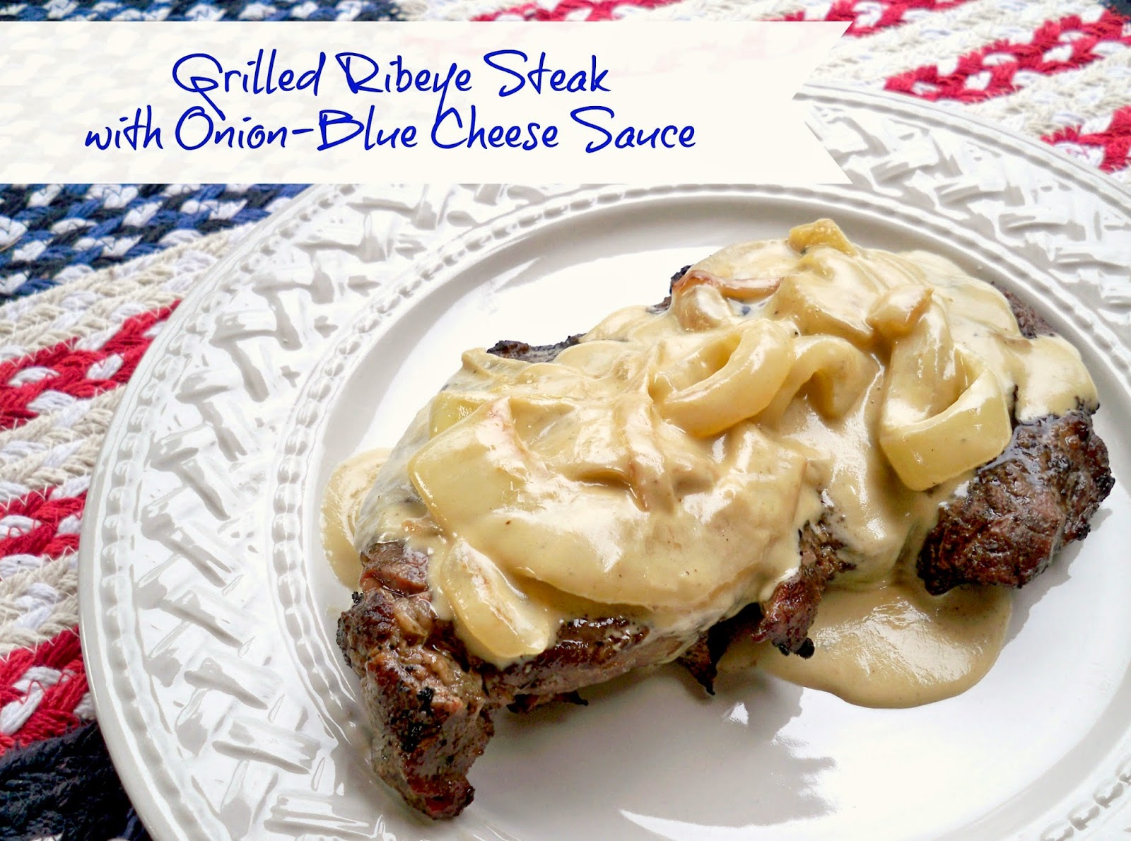 Easy as Pie Grilled Ribeye Steak with OnionBlue Cheese Sauce