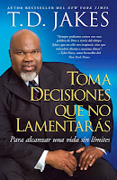 T. D. Jakes - Toma decisiones que no lamentarás para alcanzar una vida sin límites T D Jakes Toma decisiones que no lamentaras para alcanzar una vida sin limites