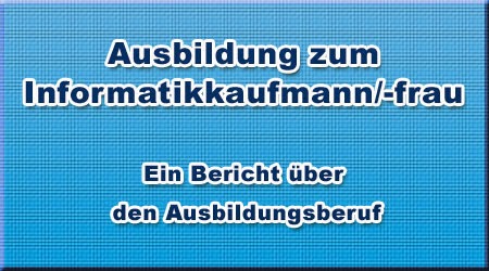 Ausbildung zum Informatikkaufmann/-frau Ausbildung zum Informatikkaufmann/-frau