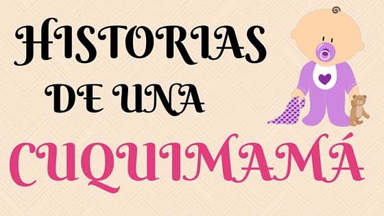 HISTORIAS DE UNA CUQUIMAMÁ