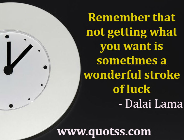 Image Quote on Quotss - Remember that not getting what you want is sometimes a wonderful stroke of luck by