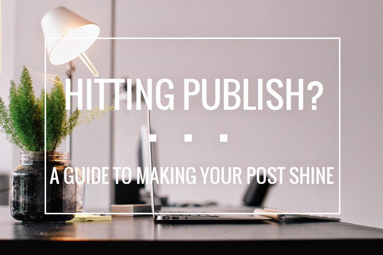 Lets make your blog post shine blogging tips and tricks steps to take before publishing blog post