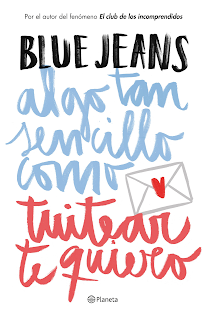 Reseña Algo tan sencillo como tuitear te quiero by Blue Jeans Reseña Algo tan sencillo como tuitear te quiero by Blue Jeans