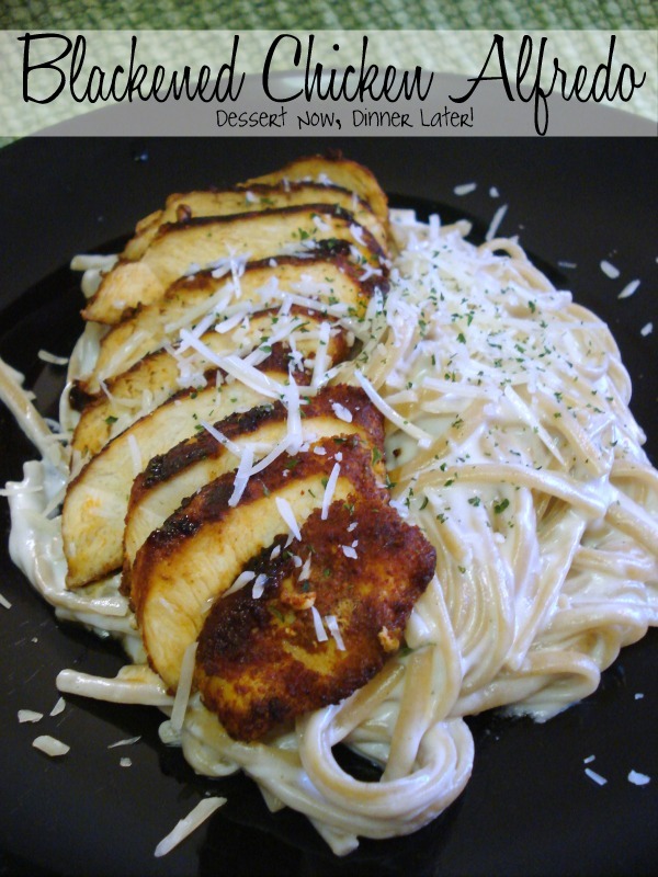 Blackened Chicken Alfredo Dessert Now, Dinner Later!