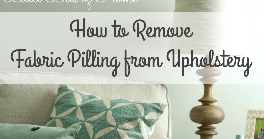 Little Bits of Home Quick Tip How to Remove Fabric Pilling from