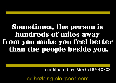 Sometimes, the person is hundreds of miles away from you feel better than the  people beside you