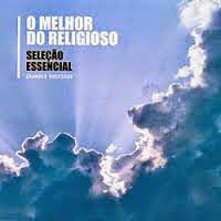 Baixar CD O Melhor do Religioso – Seleção Essencial Download Baixar CD O Melhor do Religioso – Seleção Essencial Download
