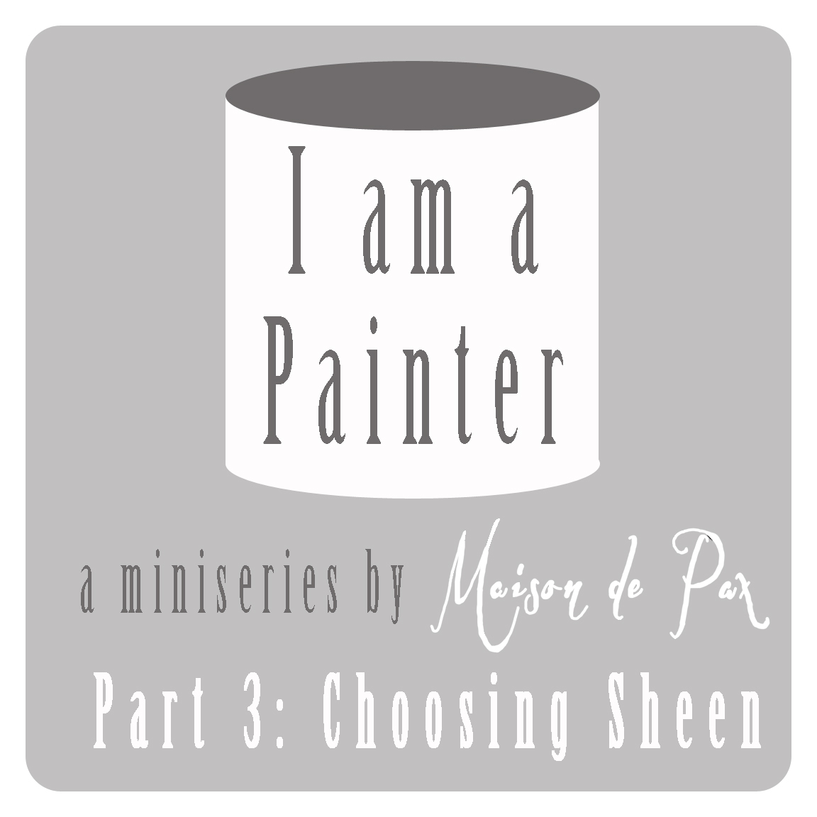 I am a Painter choosing sheen Maison de Pax