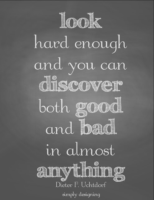 look hard enough and you can discover both good and bad in anything | quote by Dieter F. Uchtdorf | FREE printable at Simply Designing | #quote #printable #chalkboard #findthegood