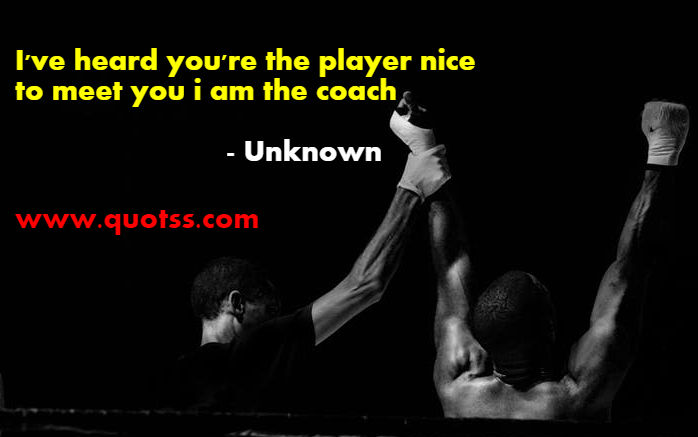 Image Quote on Quotss - I've heard you're the player, nice to meet you i am the coach by