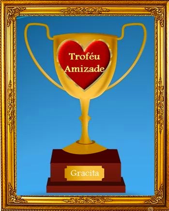 Obrigada Gracita pelo Troféu Amizade.