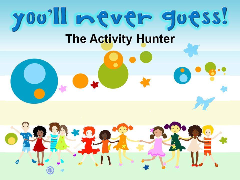 The Activity Hunter: YOU'LL NEVER GUESS!