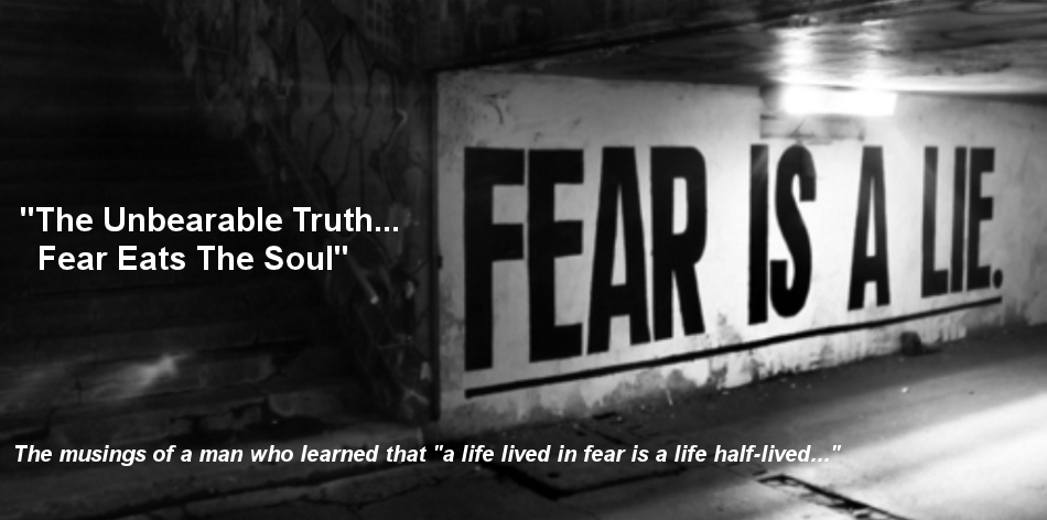 "The Unbearable Truth... Fear Eats The Soul"