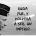 Rusia fue, y volverá a ser, un imperio