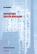 Architecture: Truth or Radicalism? by Jean Baudrillard (trans., D. L. Sweet)