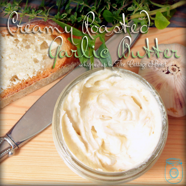 Creamy Roasted Garlic Butter EASY recipe The Cottage Market