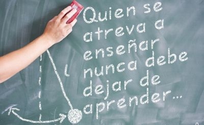 QUIEN SE ATREVE A ENSEÑAR NUNCA DEBE DEJAR DE APRENDER