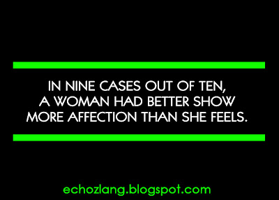 a woman had better show more affection than she feels.