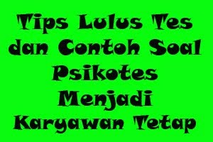 Tips Lulus Tes dan Contoh Soal Psikotes Menjadi Karyawan Tetap