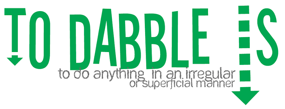 To Dabble: to work at anything in an irregular or superficial manner