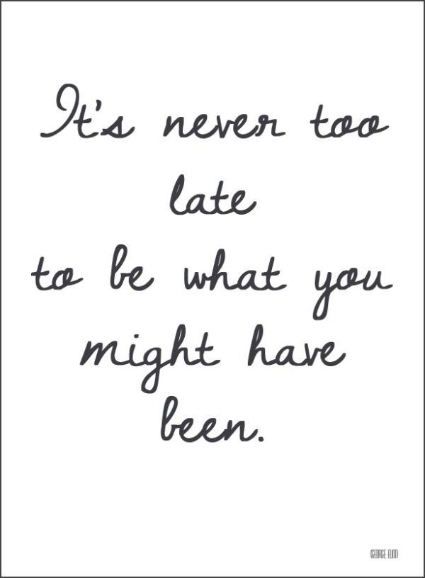 Quote Never too late to be