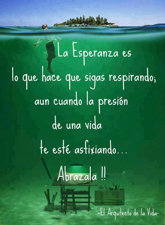 FRASES DEL DÍA La esperanza es lo que hace que sigas respirando; aún cuando la presión de una