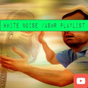 White Noise/ASMR Playlist