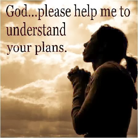 God please help me to understand your plans. - Quotes
