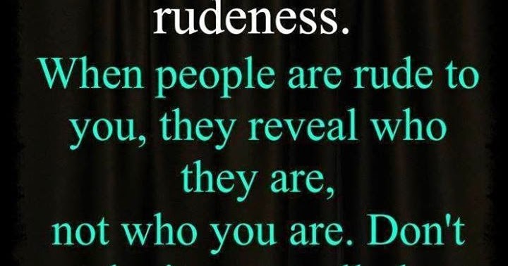 Quotes & Inspiration: Never respond to rudeness. When people are rude
