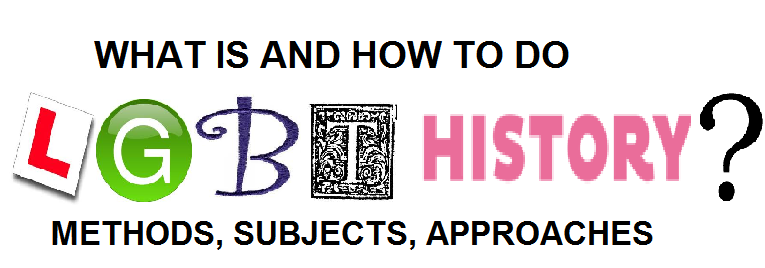 What is and how to do LGBT History: Methods, Subjects, Approaches
