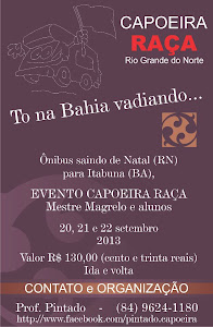 Alô Galera Capoeira Raça do RN, TO NA BAHIA VADIANDO... NOS DIAS 20, 21 E 22 DE SETEMBRO DE 2013