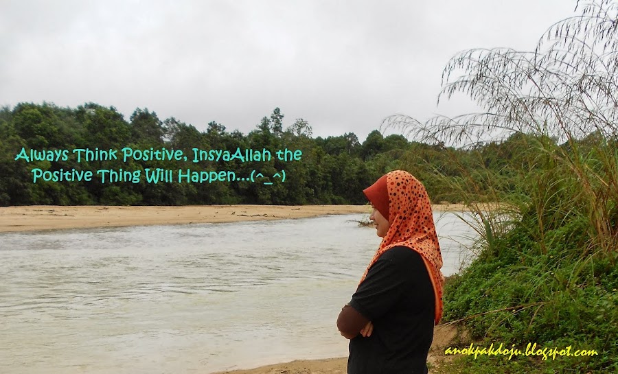 Always think Positive, InsyaAllah the Positive Things will Happen..(^_^)