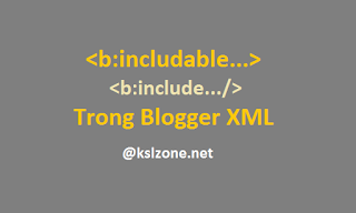 Thẻ b:include và b:includable trong Blogger XML