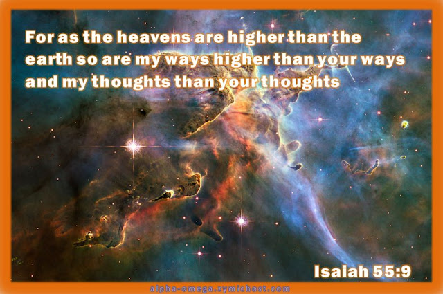 For as the heavens are higher than the earth, so are my ways higher than your ways, and my thoughts than your thoughts