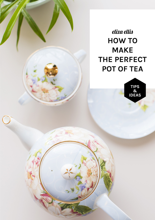 HOW TO MAKE THE PERFECT POT OF TEA eliza ellis