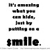 It's amazing what you can hide, just by putting on a smile.
