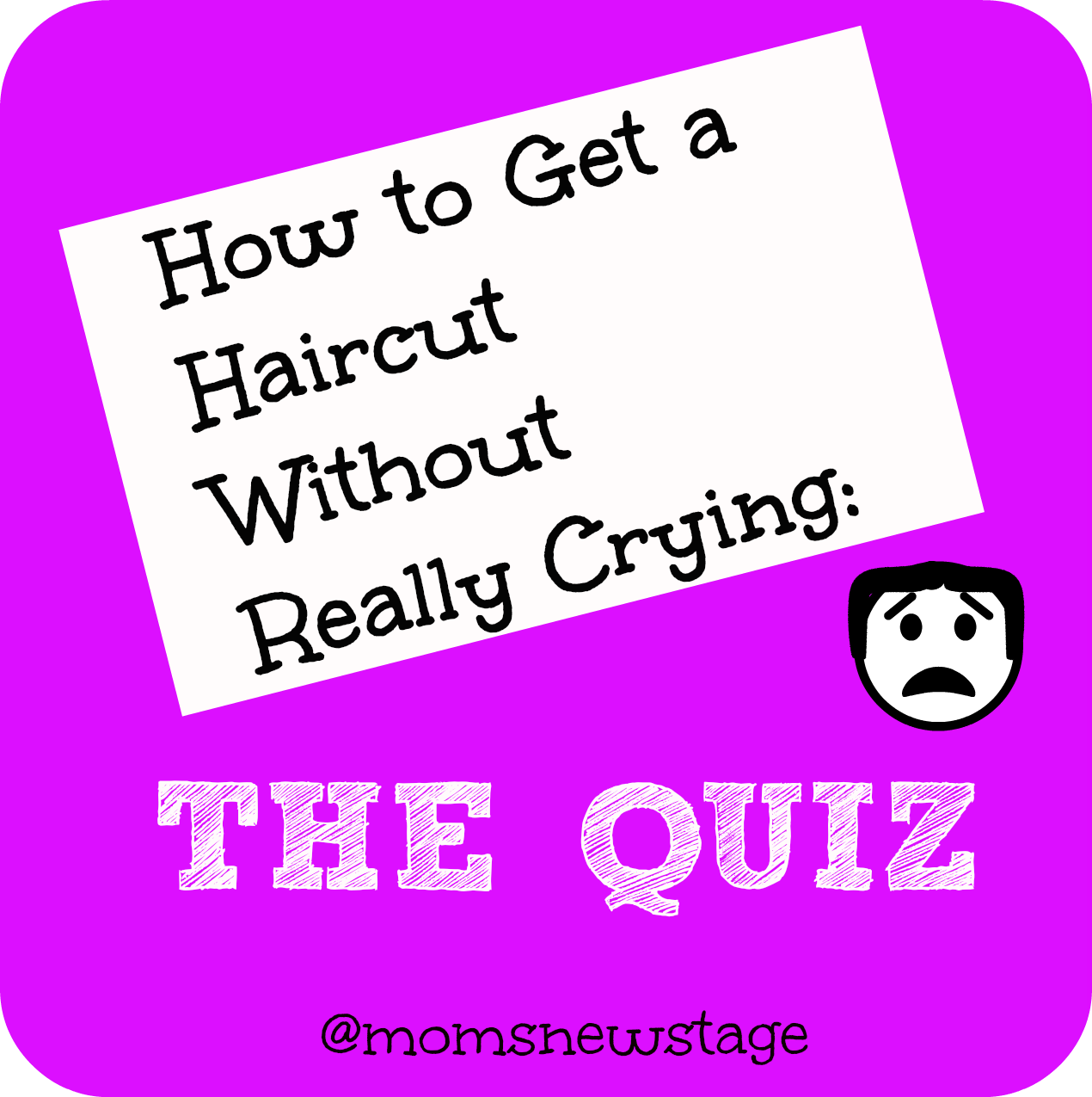 Mom's New Stage How to Get a Haircut Without Really Crying The Quiz