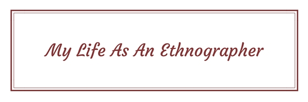 My Life As An Ethnographer