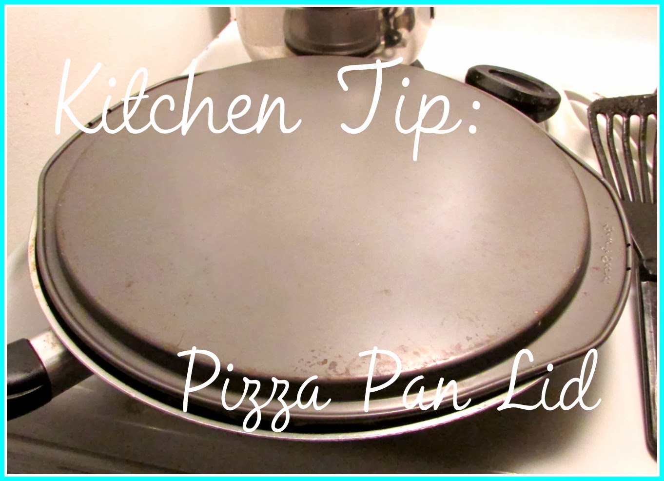 Kitchen Tip Pizza Pan Lid Suzie The Foodie