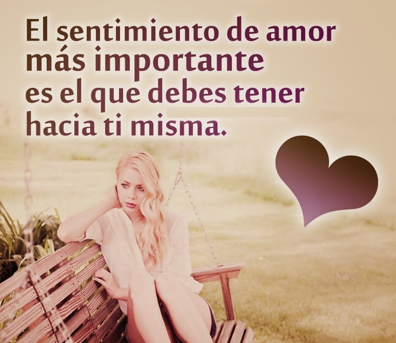 Amor propio El sentimiento de amor mas importante es el que debes tener hacia ti misma