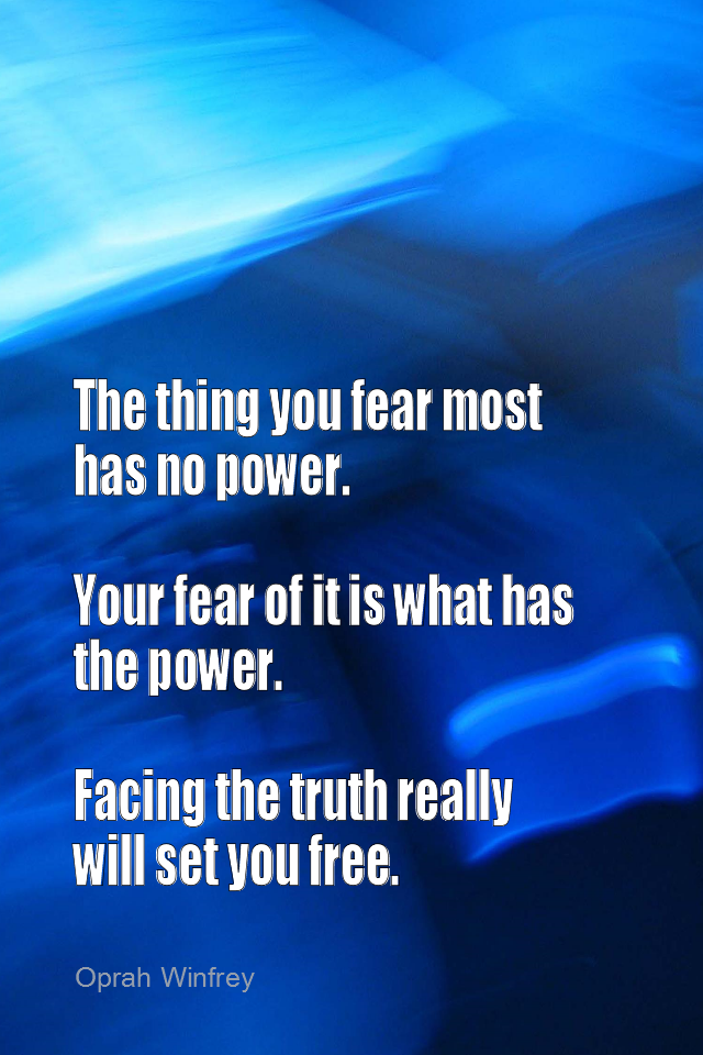 visual quote - image quotation for FEARLESS - The thing you fear most has no power. Your fear of it is what has the power. Facing the truth really will set you free. - Oprah Winfrey