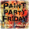 PAINT PARTY FRIDAY