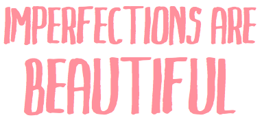 Imperfections are beautiful