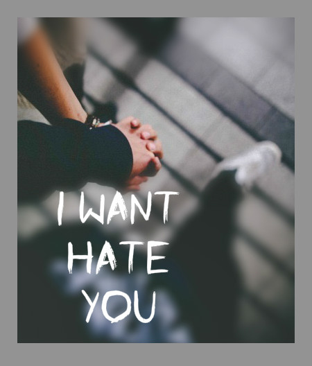 I want hate you