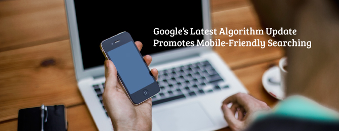Google Algorithm Update Promotes Mobile-Friendly Searching Google Algorithm Update Promotes Mobile-Friendly Searching