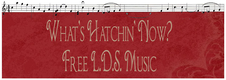 What's Hatchin' now?     FREE LDS SHEET MUSIC  WRITTEN AND ARRANGED BY JUDY CHECKETTS HATCH