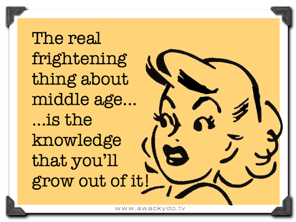 The real frightening thing about middle age is the knowledge that you'll grow out of it, funny cards, fear of aging